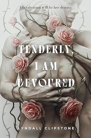 Tenderly I Am Devoured by Lyndall Clipstone